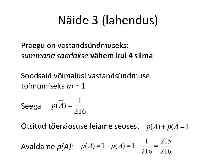 Näide 3 (lahendus) Praegu on vastandsündmuseks: summana saadakse vähem kui 4 silma Soodsaid võimalusi