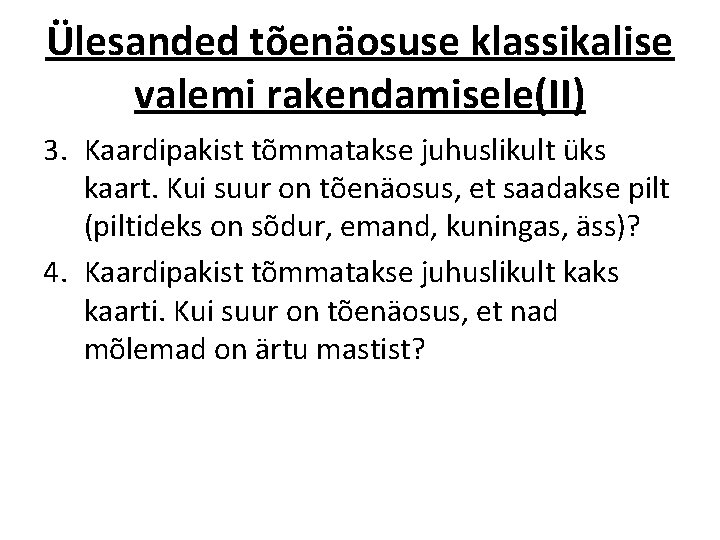 Ülesanded tõenäosuse klassikalise valemi rakendamisele(II) 3. Kaardipakist tõmmatakse juhuslikult üks kaart. Kui suur on