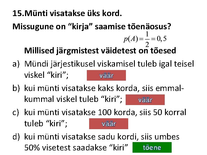 15. Münti visatakse üks kord. Missugune on “kirja” saamise tõenäosus? a) b) c) d)