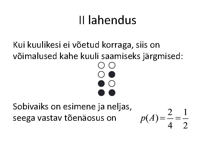 II lahendus Kui kuulikesi ei võetud korraga, siis on võimalused kahe kuuli saamiseks järgmised: