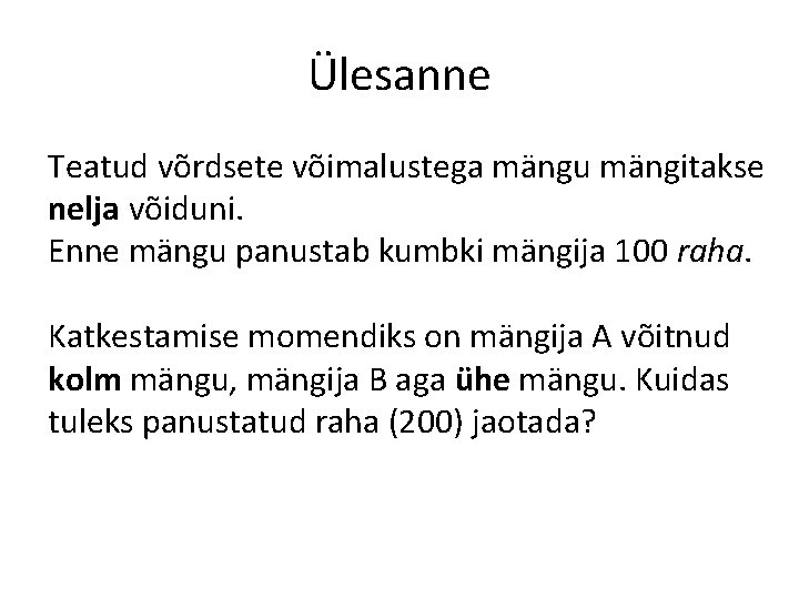 Ülesanne Teatud võrdsete võimalustega mängu mängitakse nelja võiduni. Enne mängu panustab kumbki mängija 100