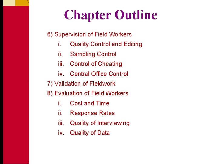 Chapter Outline 6) Supervision of Field Workers i. Quality Control and Editing ii. Sampling