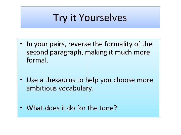 Try it Yourselves • In your pairs, reverse the formality of the second paragraph,