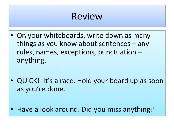 Review • On your whiteboards, write down as many things as you know about