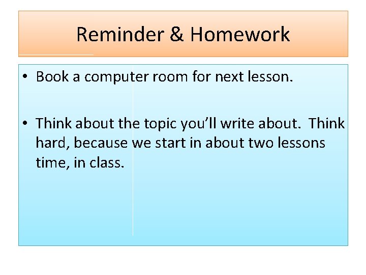 Reminder & Homework • Book a computer room for next lesson. • Think about