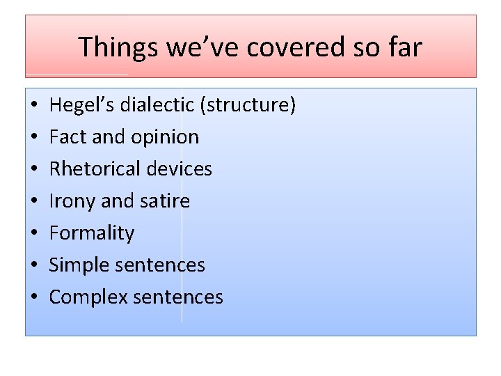 Things we’ve covered so far • • Hegel’s dialectic (structure) Fact and opinion Rhetorical