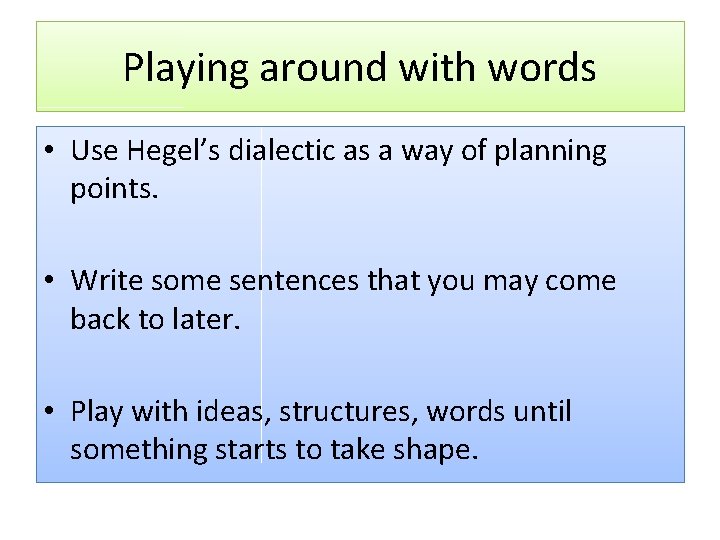 Playing around with words • Use Hegel’s dialectic as a way of planning points.