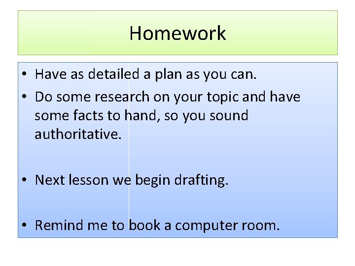 Homework • Have as detailed a plan as you can. • Do some research