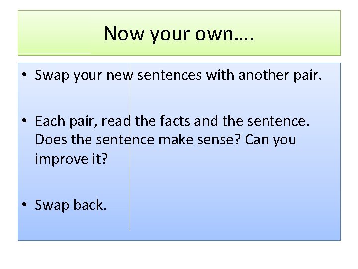 Now your own…. • Swap your new sentences with another pair. • Each pair,