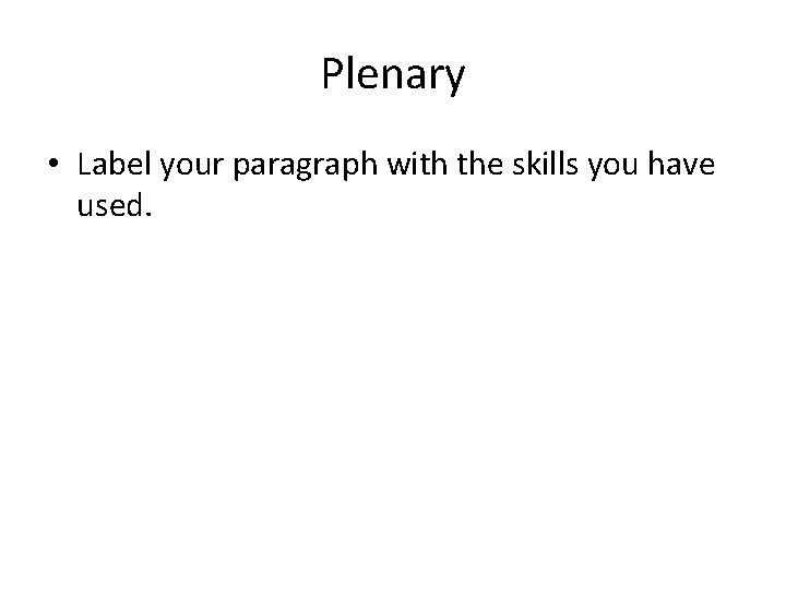 Plenary • Label your paragraph with the skills you have used. 