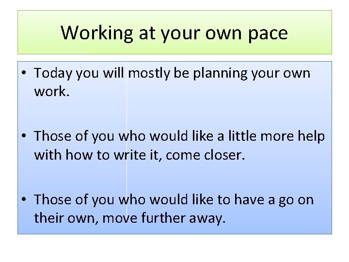 Working at your own pace • Today you will mostly be planning your own