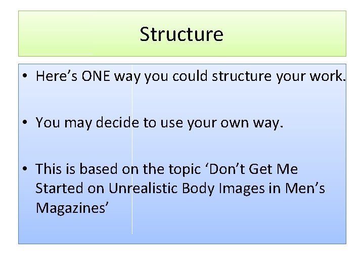 Structure • Here’s ONE way you could structure your work. • You may decide