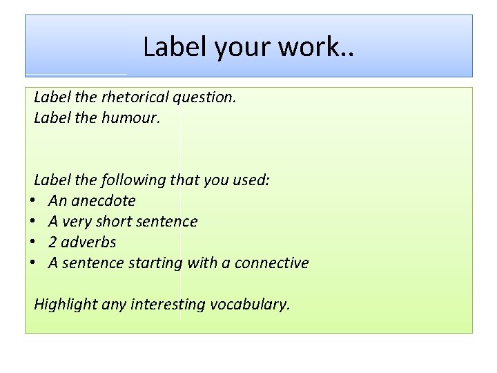 Label your work. . Label the rhetorical question. Label the humour. Label the following