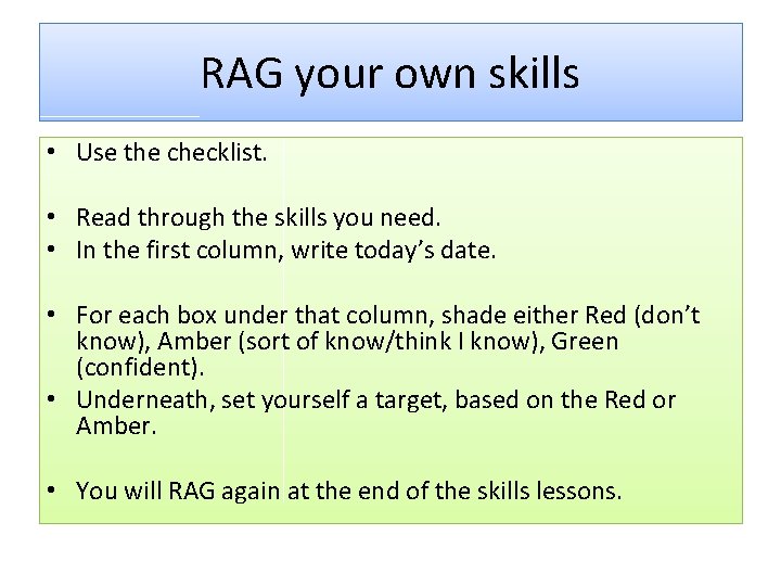 RAG your own skills • Use the checklist. • Read through the skills you