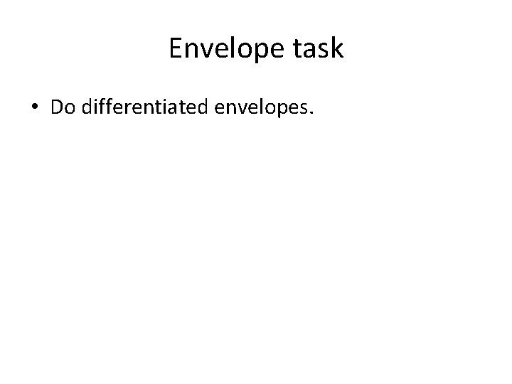 Envelope task • Do differentiated envelopes. 