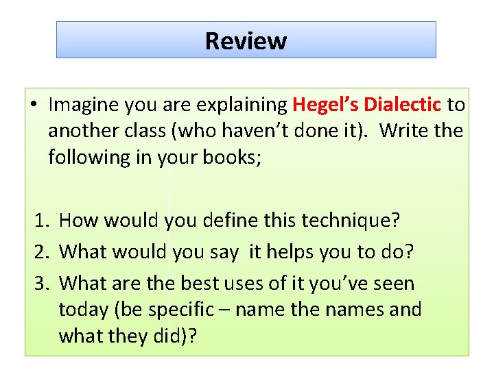 Review • Imagine you are explaining Hegel’s Dialectic to another class (who haven’t done