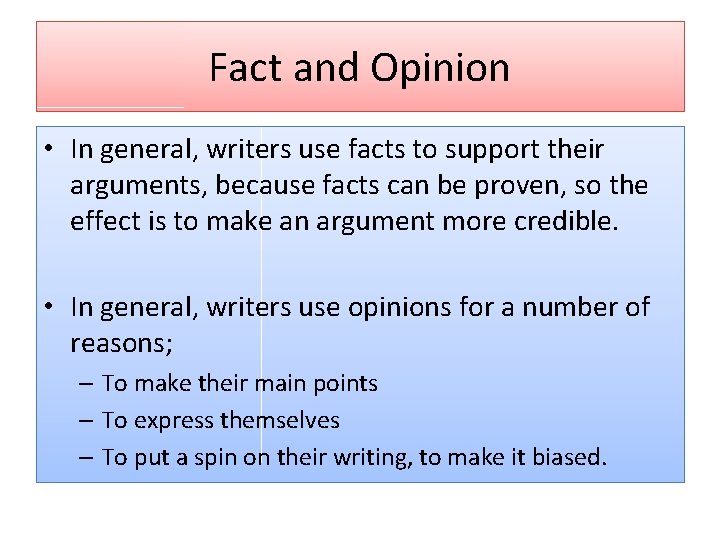 Fact and Opinion • In general, writers use facts to support their arguments, because