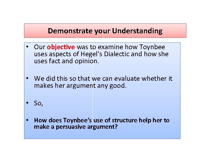 Demonstrate your Understanding • Our objective was to examine how Toynbee uses aspects of