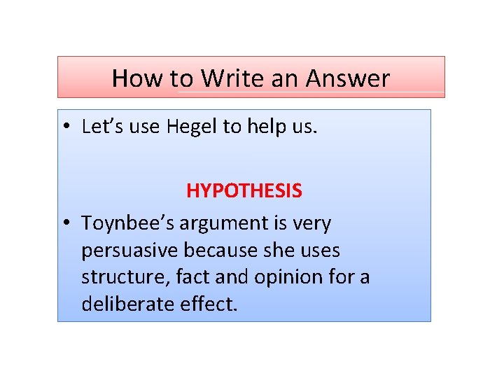 How to Write an Answer • Let’s use Hegel to help us. HYPOTHESIS •