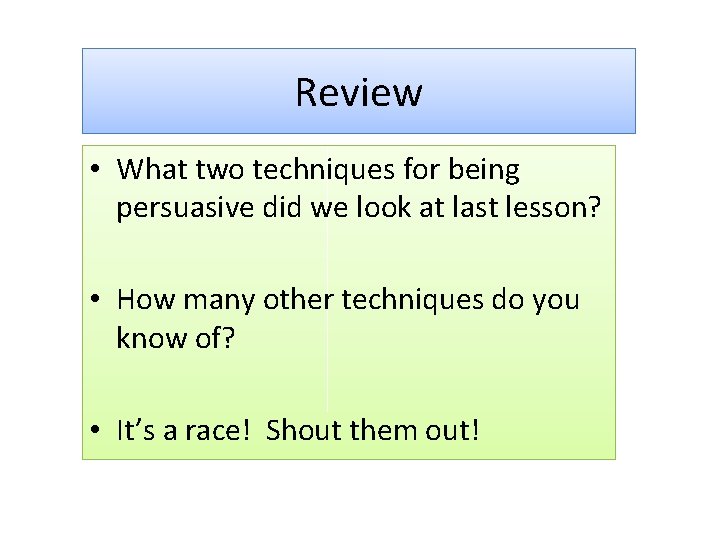 Review • What two techniques for being persuasive did we look at last lesson?