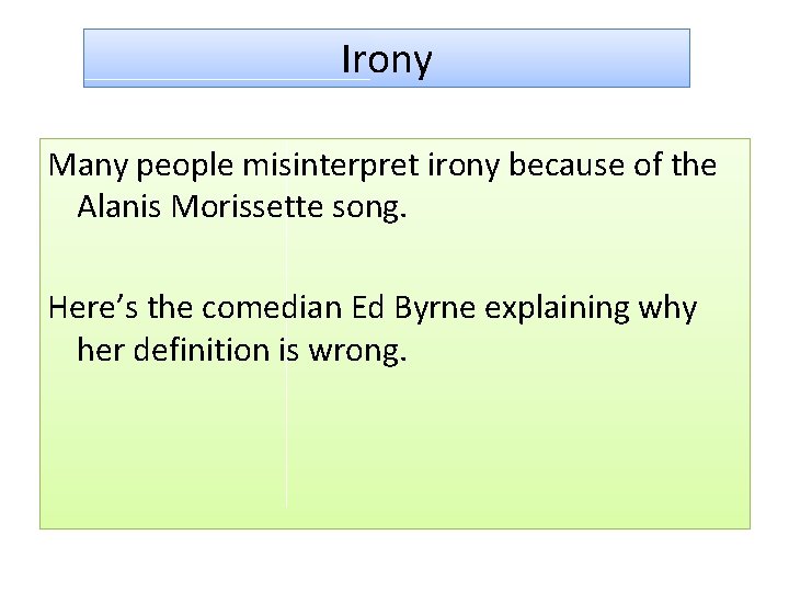 Irony Many people misinterpret irony because of the Alanis Morissette song. Here’s the comedian