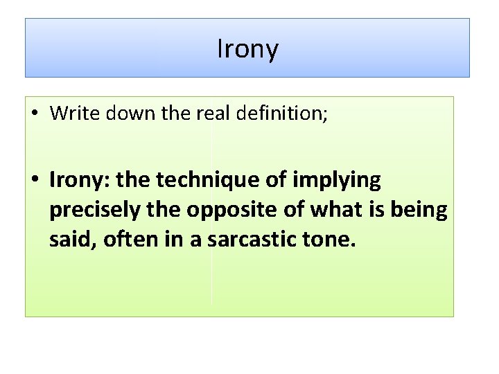 Irony • Write down the real definition; • Irony: the technique of implying precisely