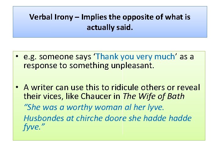 Verbal Irony – Implies the opposite of what is actually said. • e. g.