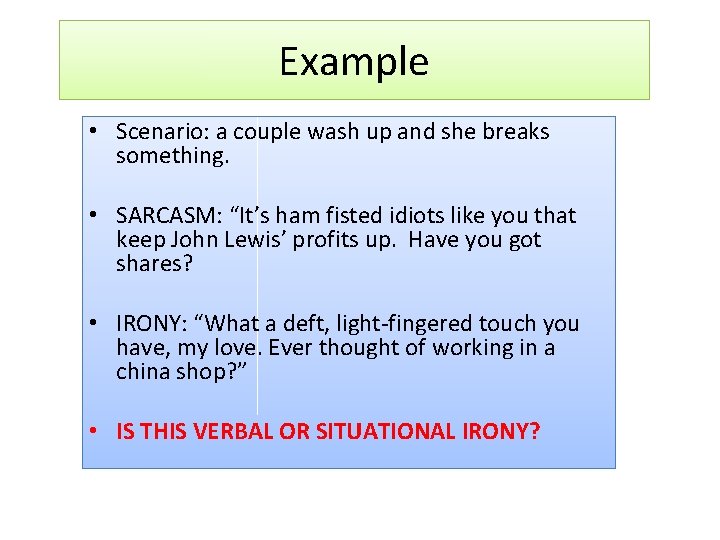 Example • Scenario: a couple wash up and she breaks something. • SARCASM: “It’s