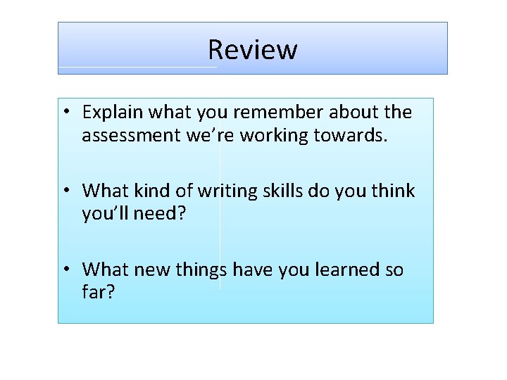 Review • Explain what you remember about the assessment we’re working towards. • What