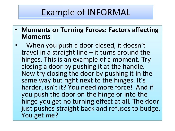 Example of INFORMAL • Moments or Turning Forces: Factors affecting Moments • When you