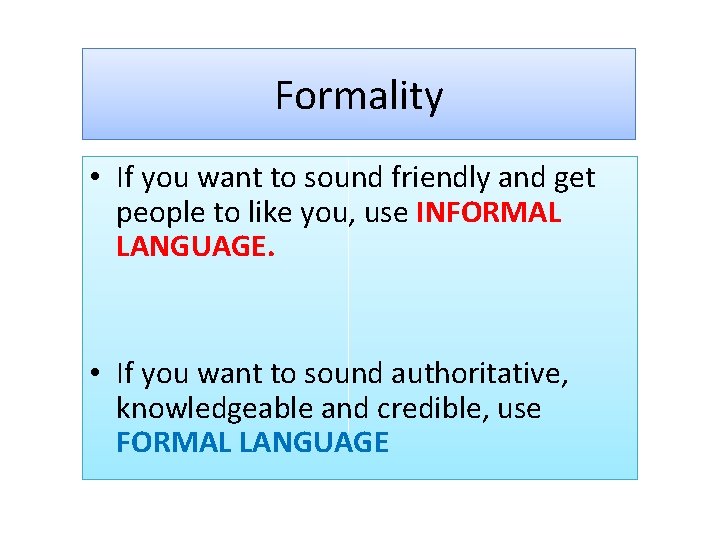 Formality • If you want to sound friendly and get people to like you,