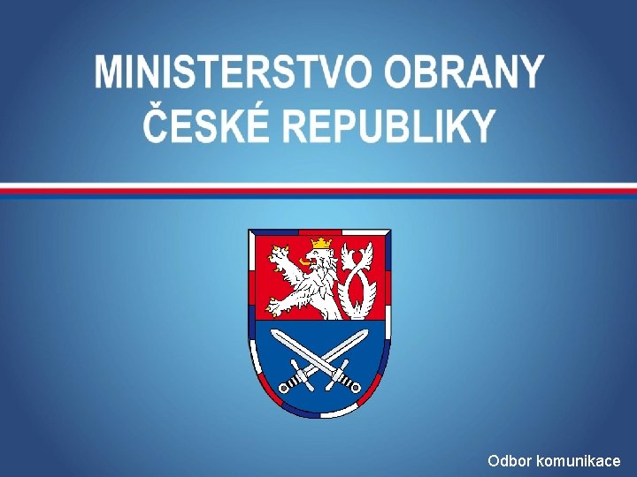 MINISTERSTVO OBRANY ČR Odbor komunikace 