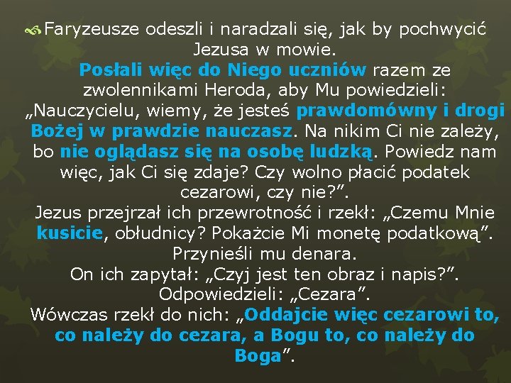  Faryzeusze odeszli i naradzali się, jak by pochwycić Jezusa w mowie. Posłali więc