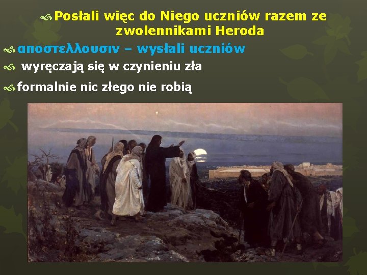  Posłali więc do Niego uczniów razem ze zwolennikami Heroda αποστελλουσιν – wysłali uczniów