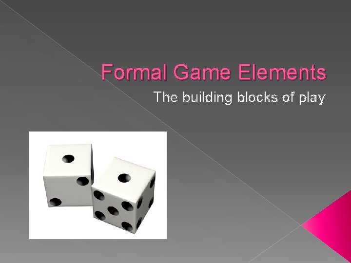 Formal Game Elements The building blocks of play 