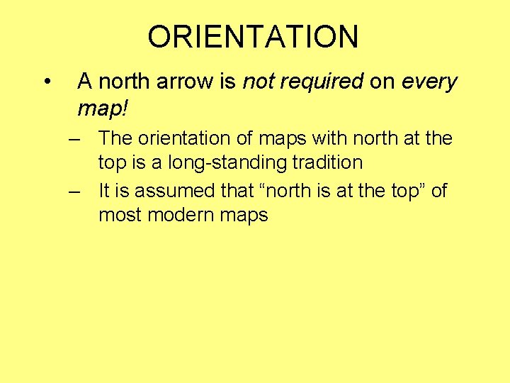 ORIENTATION • A north arrow is not required on every map! – The orientation ORIENTATION • A north arrow is not required on every map! – The orientation