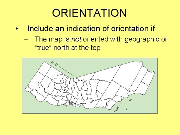 ORIENTATION • Include an indication of orientation if – The map is not oriented ORIENTATION • Include an indication of orientation if – The map is not oriented