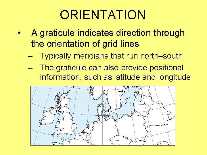 ORIENTATION • A graticule indicates direction through the orientation of grid lines – Typically ORIENTATION • A graticule indicates direction through the orientation of grid lines – Typically