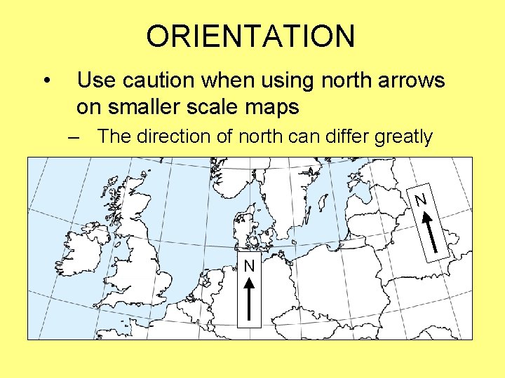 ORIENTATION • Use caution when using north arrows on smaller scale maps – The ORIENTATION • Use caution when using north arrows on smaller scale maps – The
