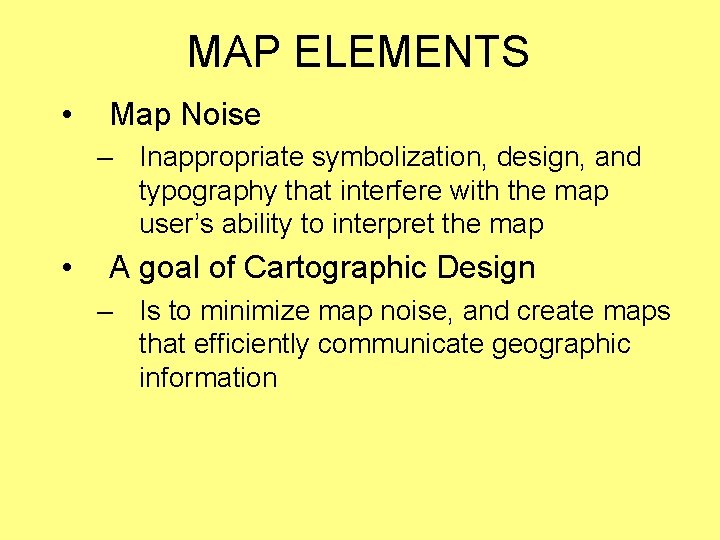 MAP ELEMENTS • Map Noise – Inappropriate symbolization, design, and typography that interfere with MAP ELEMENTS • Map Noise – Inappropriate symbolization, design, and typography that interfere with