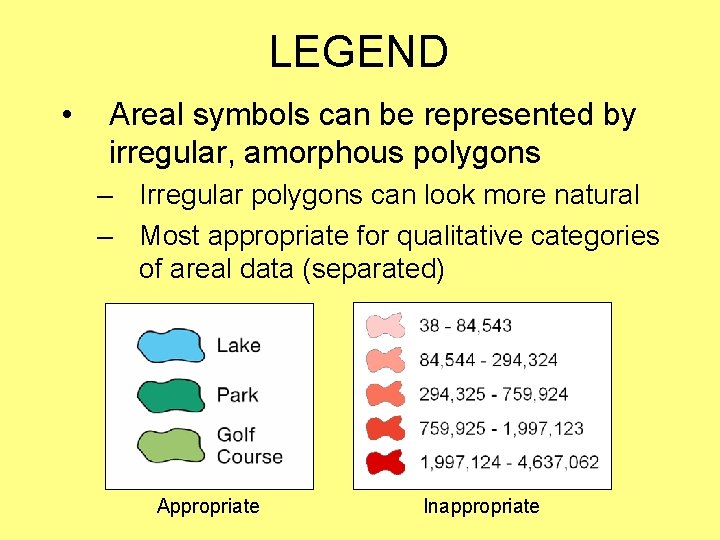 LEGEND • Areal symbols can be represented by irregular, amorphous polygons – Irregular polygons LEGEND • Areal symbols can be represented by irregular, amorphous polygons – Irregular polygons