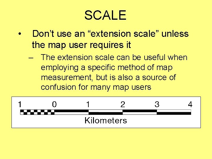 SCALE • Don’t use an “extension scale” unless the map user requires it – SCALE • Don’t use an “extension scale” unless the map user requires it –