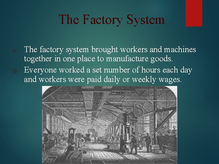 The Factory System □ □ The factory system brought workers and machines together in