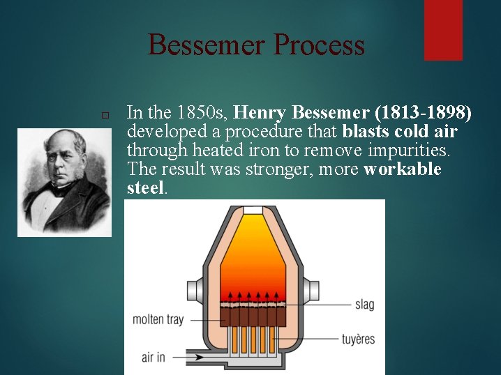 Bessemer Process □ In the 1850 s, Henry Bessemer (1813 -1898) developed a procedure