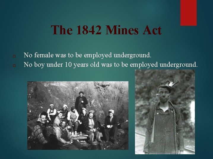 The 1842 Mines Act □ □ No female was to be employed underground. No
