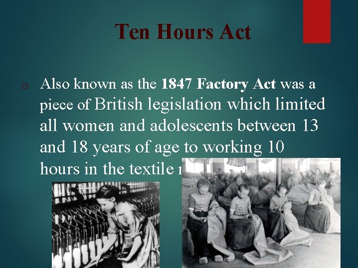 Ten Hours Act □ Also known as the 1847 Factory Act was a piece