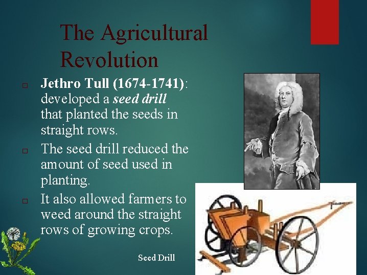 The Agricultural Revolution □ □ □ Jethro Tull (1674 -1741): developed a seed drill