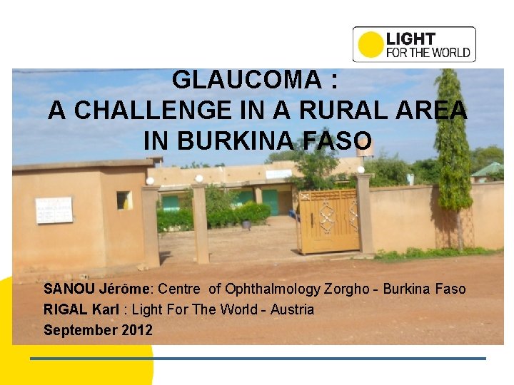 GLAUCOMA : A CHALLENGE IN A RURAL AREA IN BURKINA FASO SANOU Jérôme: Centre