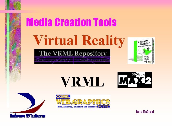Media Creation Tools Virtual Reality VRML Rory Mc. Greal 