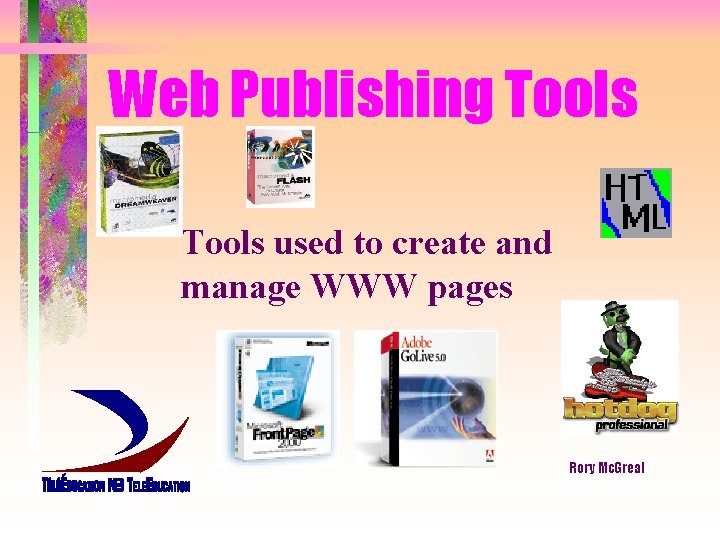 Web Publishing Tools used to create and manage WWW pages Rory Mc. Greal 